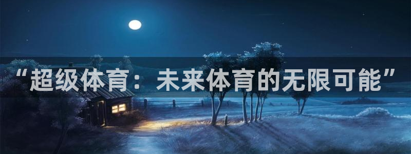 意昂33平台登录注册：“超级体育：未来体育的无限可能”