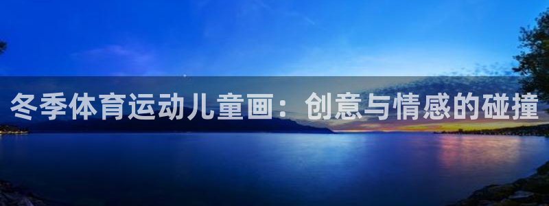 意昂33登陆：冬季体育运动儿童画：创意与情感的碰撞